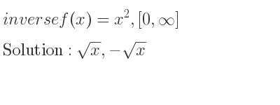 The inverse of f(x)=x^2,[0,infinity ] is sqrt(x),-sqrt(x)